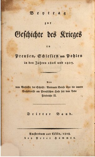 Vertraute Briefe über die inneren Verhältnisse am Preußischen Hofe seit dem Tode Friedrichs II. / Beitrag zur Geschichte des Krieges in Preußen, Schlesien und Pohlen [Polen] in den Jahren 1806 und 1807