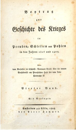 Vertraute Briefe über die inneren Verhältnisse am Preußischen Hofe seit dem Tode Friedrichs II. / Beitrag zur Geschichte des Krieges in Preußen, Schlesien und Pohlen [Polen] in den Jahren 1806 und 1807