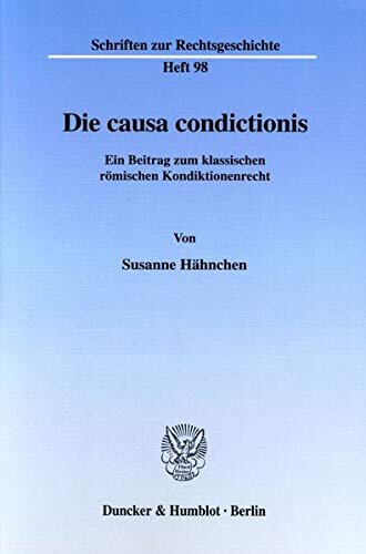 Die Causa Condictionis: Ein Beitrag Zum Klassischen Romischen Kondiktionenrecht