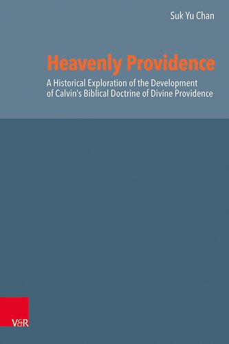 Heavenly Providence: A Historical Exploration of the Development of Calvin's Biblical Doctrine of Divine Providence (Reformed Historical Theology, 75)