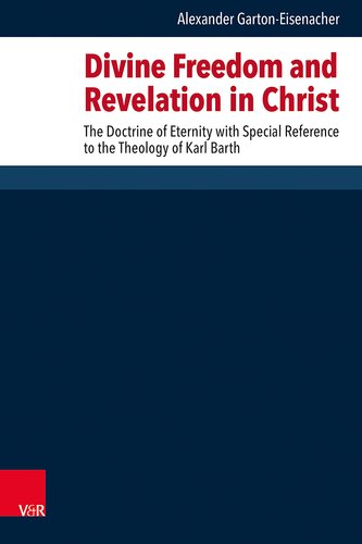 Divine Freedom and Revelation in Christ: The Doctrine of Eternity With Special Reference to the Theology of Karl Barth (Forschungen Zur Systematischen Und Okumenischen Theologie, 174)