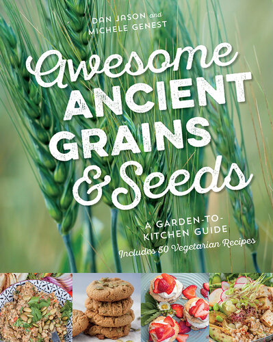 Awesome Ancient Grains and Seeds: A Garden-To-Kitchen Guide