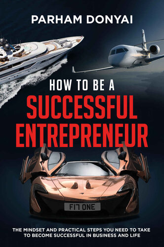 How to be a Successful Entrepreneur: The mindset and practical steps you need to take to become successful in business and life