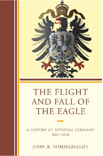 The Flight and Fall of the Eagle: A History of Medieval Germany 800–1648