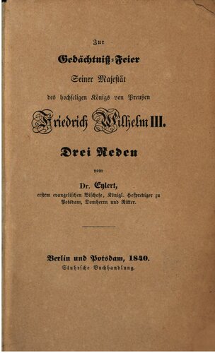 Zur Gedächtnis-Feier Seiner Majestät des hochseligen Königs von Preußen Friedrich Wilhelm III. Drei Reden