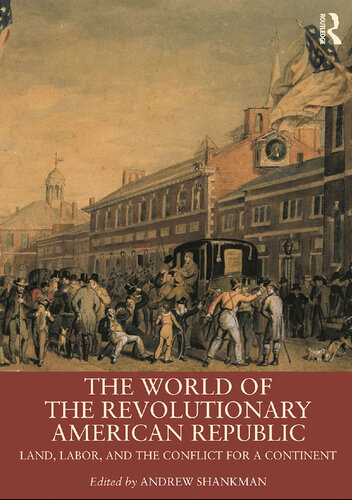 The World of the Revolutionary American Republic: Land, Labor, and the Conflict for a Continent