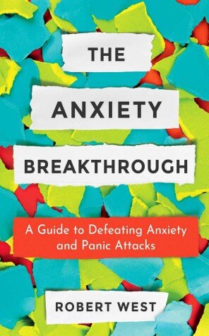 The Anxiety Breakthrough: A Guide to Defeating Anxiety and Panic Attacks