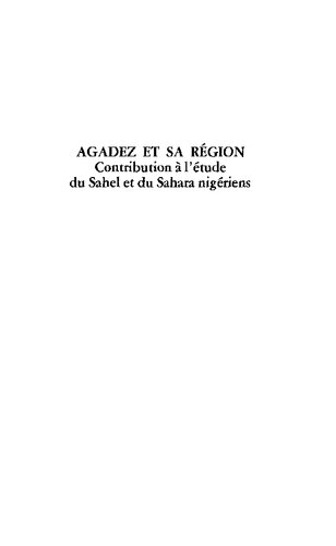 Agadez et sa région: Contribution à l'étude du Sahel et du Sahara nigériens