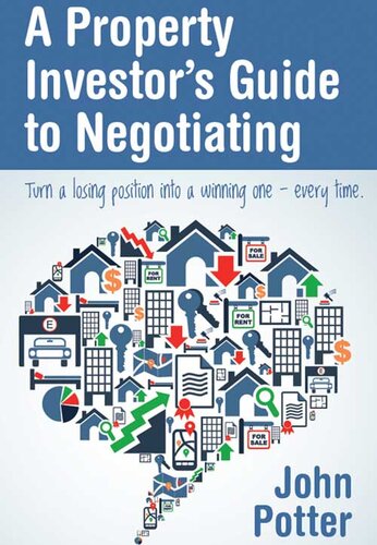 A Property Investor's Guide to Negotiating: Turn a Losing Position into a Winning One - Every Time