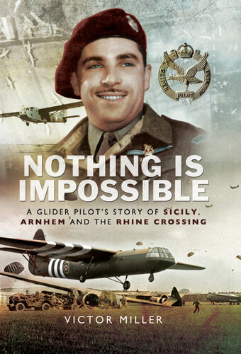 Nothing is Impossible: A Glider Pilot's Story of Sicily, Arnhem and the Rhine Crossing