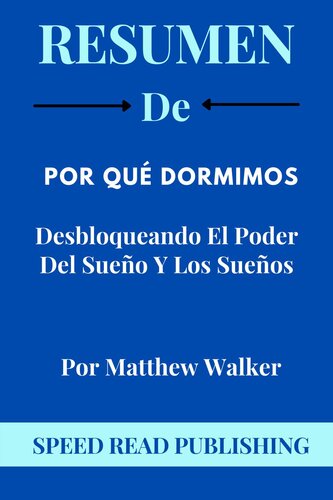 Resumen De Por Qué Dormimos Por Matthew Walker Desbloqueando El Poder Del Sueño Y Los Sueños