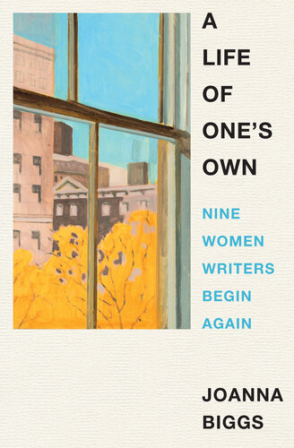 A Life of One's Own: Nine Women Writers Begin Again