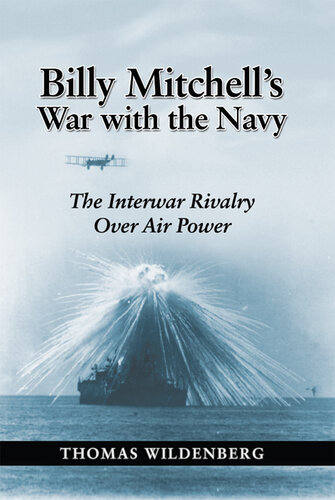 Billy Mitchell's War with the Navy: The Interwar Rivalry Over Air Power