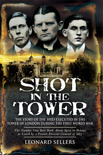 Shot in the Tower: The Stories of the Spies Executed in the Tower of London During the First World War