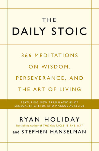The Daily Stoic: 366 Meditations on Wisdom, Perseverance, and the Art of Living: Featuring new translations of Seneca, Epictetus, and Marcus Aurelius