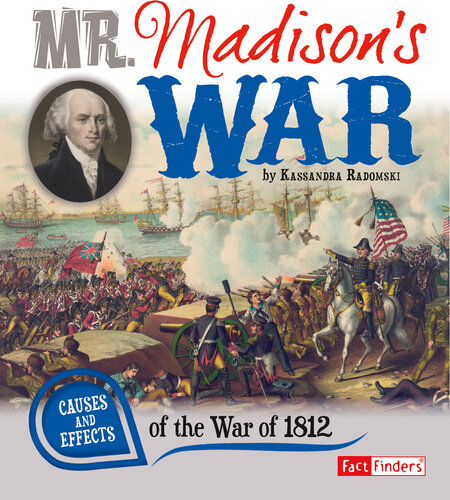 Mr. Madison's War: Causes and Effects of the War of 1812