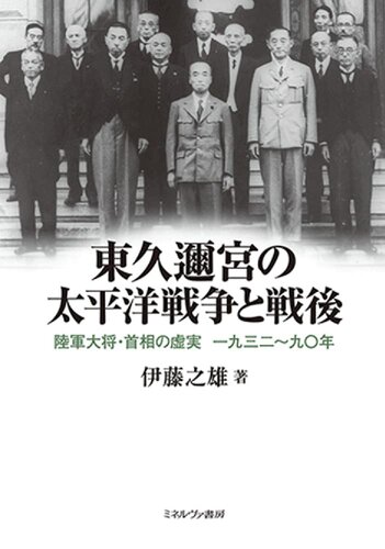 東久邇宮の太平洋戦争と戦後：陸軍大将・首相の虚実 一九三二～九〇年