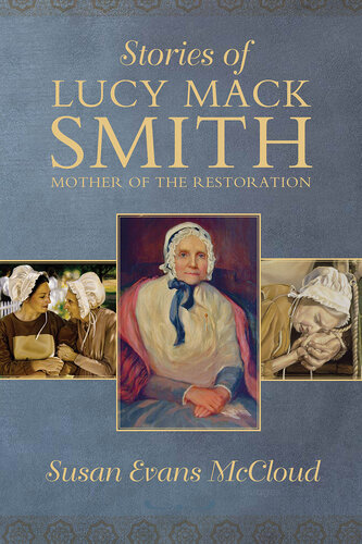 Stories of Lucy Mack Smith: Mother of the Restoration                        