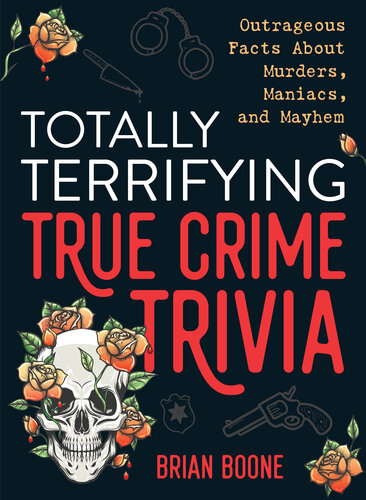 Totally Terrifying True Crime Trivia: Outrageous Facts About Murders, Maniacs, and Mayhem