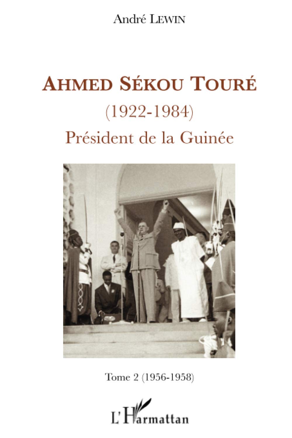 Ahmed Sékou Touré (1922-1984), Président de la Guinée: Tome 2 (1956-1958)