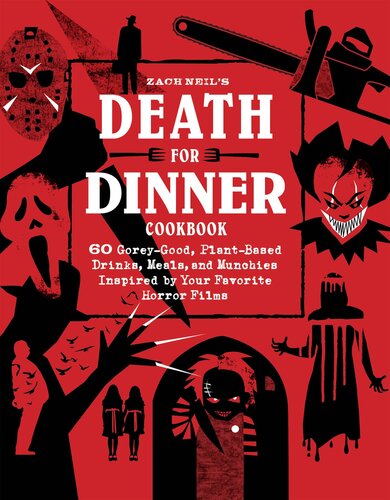 Death for Dinner Cookbook: 60 Gorey-Good, Plant-Based Drinks, Meals, and Munchies Inspired by Your Favorite Horror Films