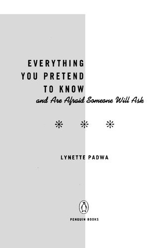 Everything You Pretend to Know And Are Afraid Someone Will Ask