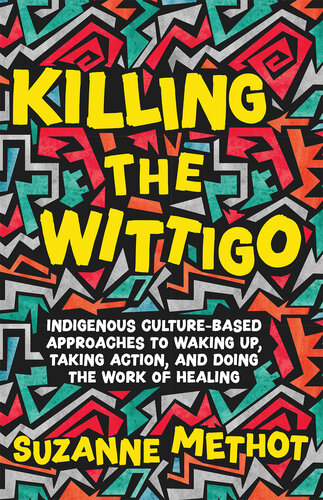 Killing the Wittigo: Indigenous Culture-Based Approaches to Waking Up, Taking Action, and Doing the Work of Healing