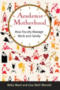 Academic Motherhood : How Faculty Manage Work and Family