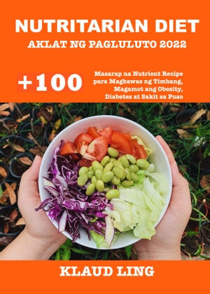 NUTRITARIAN DIET AKLAT NG PAGLULUTO 2022: +100 Masarap na Nutrient Recipe para Magbawas ng Timbang, Magamot ang Obesity, Diabetes at Sakit sa Puso
