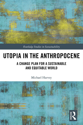 Utopia in the Anthropocene: A Change Plan for a Sustainable and Equitable World (Routledge Studies in Sustainability)
