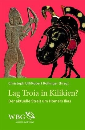 Lag Troja in Kilikien?: Der aktuelle Streit um Homers Illias. Mit Bibliogr. und Reg.. Mit Bibliogr. und Reg.