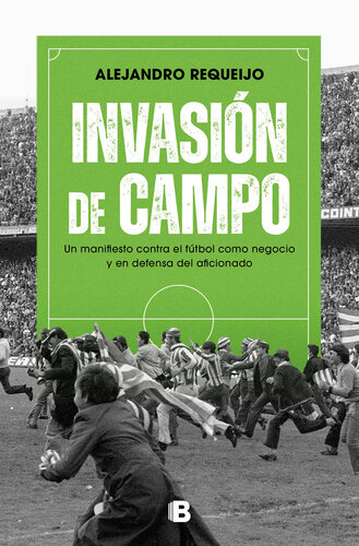 Invasión de campo: Un manifiesto contra el fútbol como negocio y en defensa del aficionado