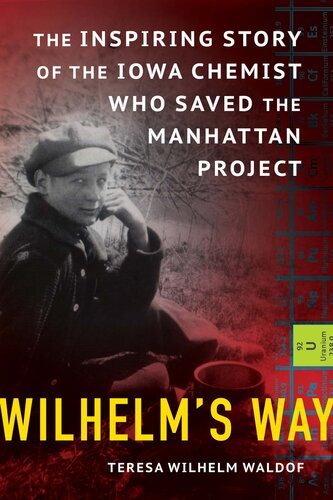 Wilhelm's Way: The Inspiring Story of the Iowa Chemist Who Saved the Manhattan Project
