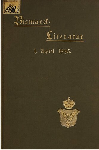 Bismarck-Literatur. Bibliographische Zusammenstellung aller bis Ende März 1895 von und über Fürst Bismarck im deutschen Buchhandel erschienenen Schriften , mit Berücksichtigung der bekannteren ausländischen Literatur