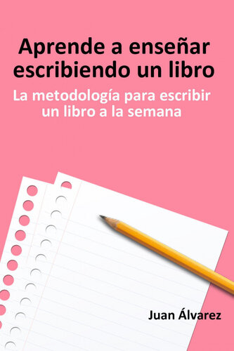 Aprende a enseñar escribiendo un libro: La metodología para escribir un libro a la semana