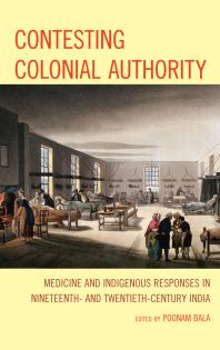 Contesting Colonial Authority : Medicine and Indigenous Responses in Nineteenth- and Twentieth-Century India