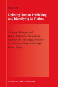 Defining Human Trafficking and Identifying Its Victims : A Study on the Impact and Future Challenges of International, European and Finnish Legal Responses to Prostitution-Related Trafficking in Human Beings