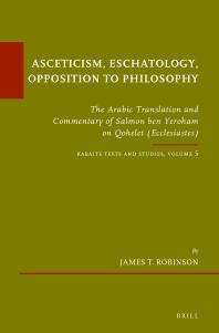 Asceticism, Eschatology, Opposition to Philosophy : The Arabic Translation and Commentary of Salmon Ben Yeroham on Qohelet (Ecclesiastes). Karaite Texts and Studies Volume 5