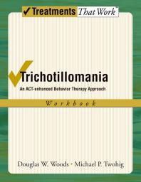 Trichotillomania : An ACT-Enhanced Behavior Therapy Approach Workbook