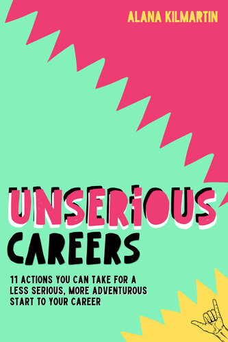 Unserious Careers: 11 Actions You Can Take For A Less Serious, More Adventurous Start To Your Career