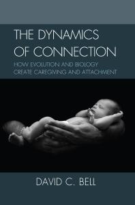 The Dynamics of Connection : How Evolution and Biology Create Caregiving and Attachment