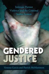 Gendered Justice : Intimate Partner Violence and the Criminal Justice System