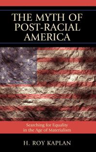 The Myth of Post-Racial America : Searching for Equality in the Age of Materialism