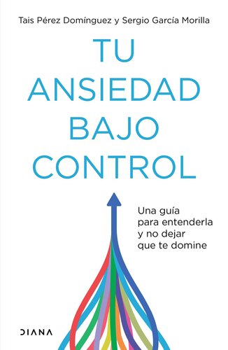 Tu ansiedad bajo control (Edición mexicana): Una guía para entenderla y no dejar que te domine
