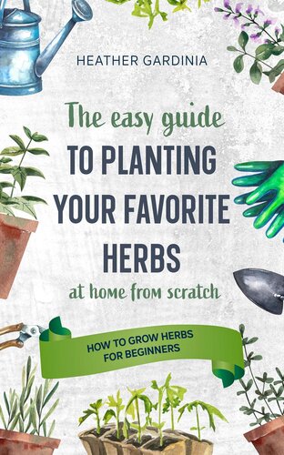 How to Grow Herbs For Beginners--The Easy Guide to Planting Your Favorite Herbs