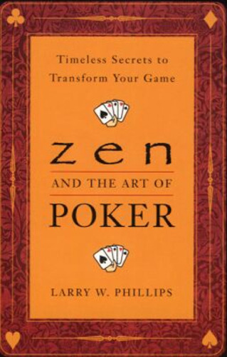 Zen and the Art of Poker: Timeless Secrets to Transform Your Game