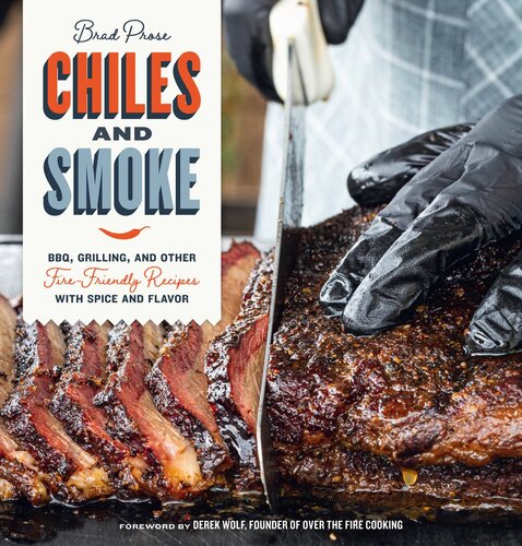 Chiles and Smoke: BBQ, Grilling, and Other Fire-Friendly Recipes with Spice and Flavor