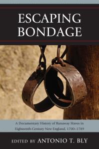 Escaping Bondage : A Documentary History of Runaway Slaves in Eighteenth-Century New England, 1700–1789