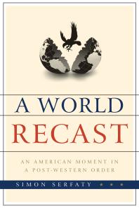 A World Recast : An American Moment in a Post-Western Order