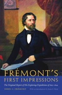 Frémont's First Impressions : The Original Report of His Exploring Expeditions of 1842-1844